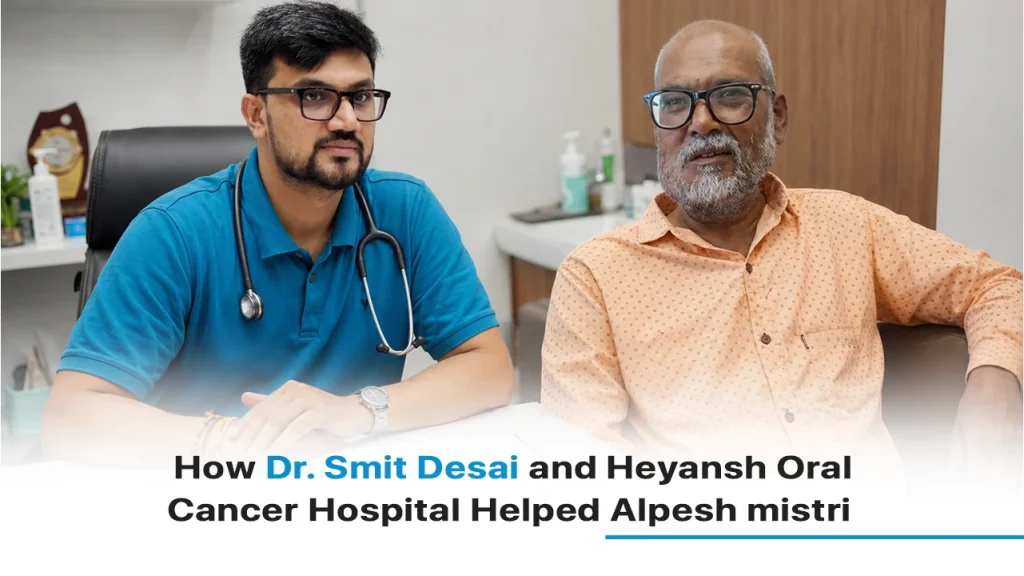 A New Lease on Life: How Dr. Smit Desai and Heyansh Oral Cancer Hospital Helped This Patient Enjoy 7 Healthy Years and Counting